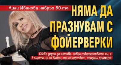 Лили Иванова навръх 80-те: Няма да празнувам с фойерверки