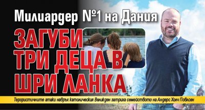 Милиардер №1 на Дания загуби три деца в Шри Ланка