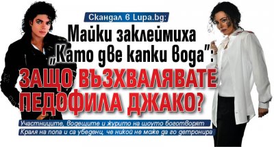 Скандал в Lupa.bg: Майки заклеймиха "Като две капки вода": Защо възхвалявате педофила Джако?