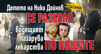 Детето на Ники Дойнов се разболя, водещият пазарува лекарства по нощите