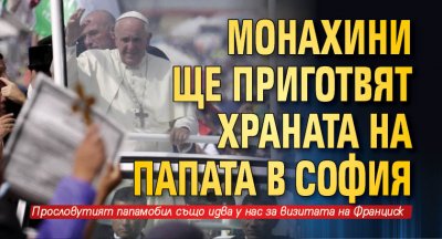 Монахини ще приготвят храната на папата в София