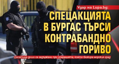 Удар на Lupa.bg:Спецакцията в Бургас търси контрабандно гориво