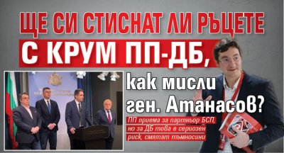 Ще си стиснат ли ръцете с Крум ПП-ДБ, как мисли ген. Атанасов? 