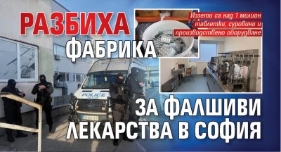 Разбиха фабрика за фалшиви лекарства в София
