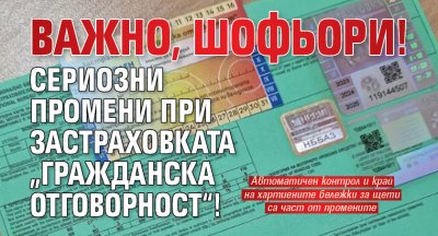 Важно, шофьори! Сериозни промени при застраховката &bdquo;Гражданска отговорност&ldquo;!