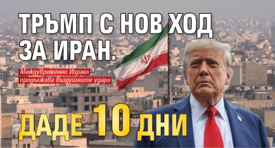 Тръмп с нов ход за Иран. Даде 10 дни