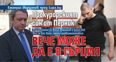 Емануил Йорданов пред Lupa.bg: Прокурорският син от Перник вече може да е в Гърция