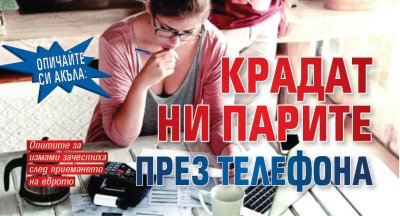 ОПИЧАЙТЕ СИ АКЪЛА: Крадат ни парите през телефона