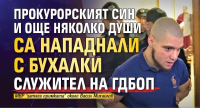 Прокурорският син и още няколко души са нападнали с бухалки служител на ГДБОП