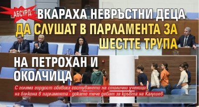 АБСУРД: Вкараха невръстни деца да слушат в парламента за шестте трупа на Петрохан и Околчица
