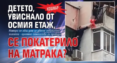 КОШМАР: Детето, увиснало от осмия етаж, се покатерило на матрака? 