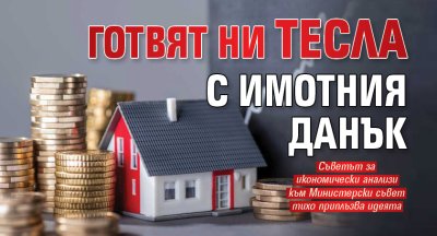Готвят ни тесла с имотния данък