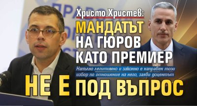Христо Христев: Мандатът на Гюров като премиер не е под въпрос