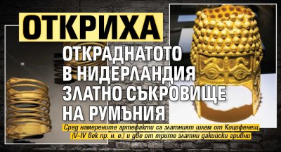 Откриха откраднатото в Нидерландия златно съкровище на Румъния