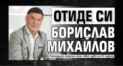 Отиде си Борислав Михайлов