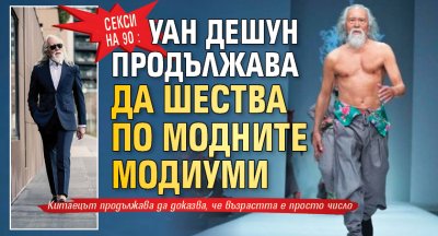 Секси на 90: Уан Дешун продължава да шества по модните модиуми