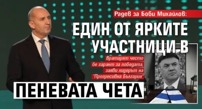 Радев за Боби Михайлов: Един от ярките участници в Пеневата чета
