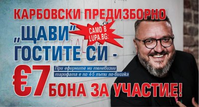 Само в Lupa.bg: Карбовски предизборно "щави" гостите си - &euro;7 бона за участие!