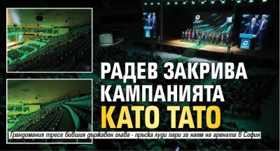 Радев закрива кампанията като Тато