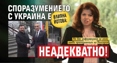 Илияна Йотова: Споразумението с Украйна е неадекватно!