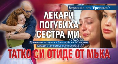 Вероника от "Ергенът": Лекари погубиха сестра ми, татко си отиде от мъка