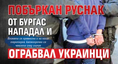 Само в Lupa.bg: Побъркан руснак от Бургас нападал и ограбвал украинци 