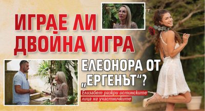 Играе ли двойна игра Елеонора от &bdquo;Ергенът&ldquo;?