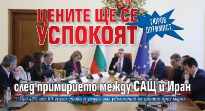 Гюров оптимист: Цените ще се успокоят след примирието между САЩ и Иран 