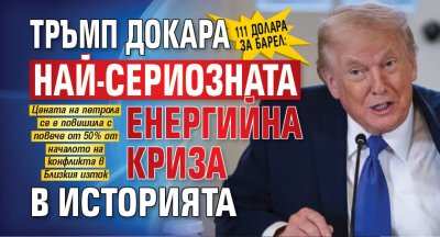 111 долара за барел: Тръмп докара най-сериозната енергийна криза в историята