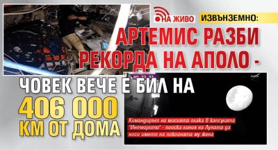 ИЗВЪНЗЕМНО: Артемис разби рекорда на Аполо - човек вече е бил на 406 000 км от дома (НА ЖИВО)
