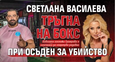 Светлана Василева тръгна на бокс при осъден за убийство