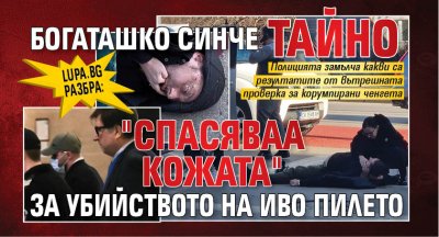 Lupa.bg разбра: Богаташко синче тайно "спасяваа кожата" за убийството на Иво Пилето 