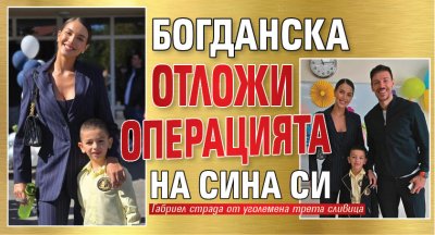 Богданска отложи операцията на сина си
