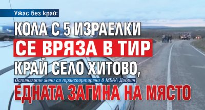 Ужас без край: Кола с 5 израелки се вряза в тир край сeло Хитово, едната загина на място