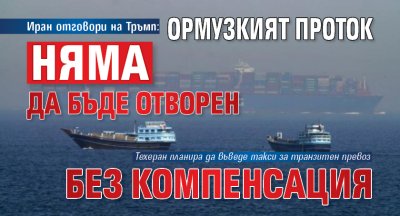 Иран отговори на Тръмп: Ормузкият проток няма да бъде отворен без компенсация