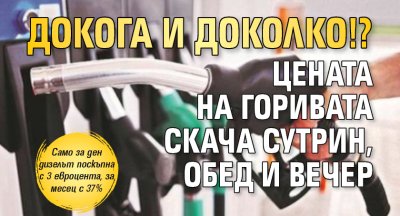 Докога и доколко!? Цената на горивата скача сутрин, обед и вечер