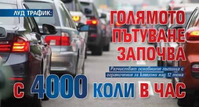 ЛУД ТРАФИК: Голямото пътуване започва с 4000 коли в час