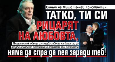 Синът на Мишо Белчев Константин: Татко, ти си Рицарят на любовта, няма да спра да пея заради теб!  
