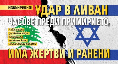 ИЗВЪНРЕДНО! Удар в Ливан часове преди примирието, има жертви и ранени 