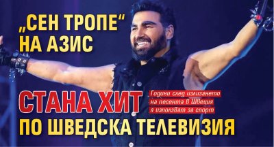 &bdquo;Сен Тропе&ldquo; на Азис стана хит по шведска телевизия