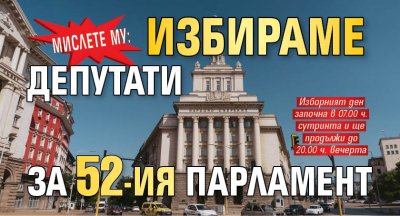 Мислете му: Избираме депутати за 52-ия парламент