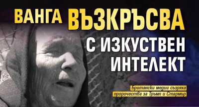 Ванга възкръсва с Изкуствен интелект