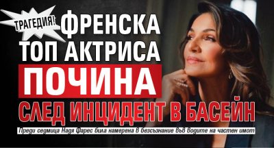 Трагедия! Френска топ актриса почина след инцидент в басейн