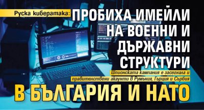 Руска кибератака: Пробиха имейли на военни и държавни структури в България и НАТО
