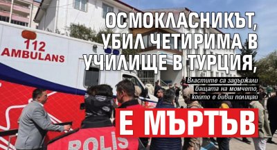 Осмокласникът, убил четирима в училище в Турция, е мъртъв