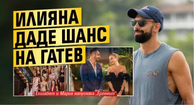 Илияна даде шанс на Гатев