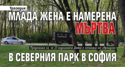 Трагедия: Млада жена е намерена мъртва в Северния парк в София