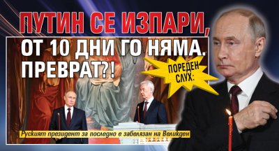 Пореден слух: Путин се изпари, от 10 дни го няма. Преврат?!