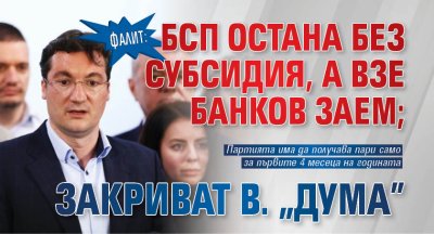 Фалит: БСП остана без субсидия, а взе банков заем; закриват в. "Дума"