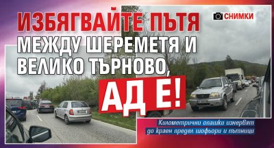 Избягвайте пътя между Шереметя и Велико Търново, ад е! (СНИМКИ)